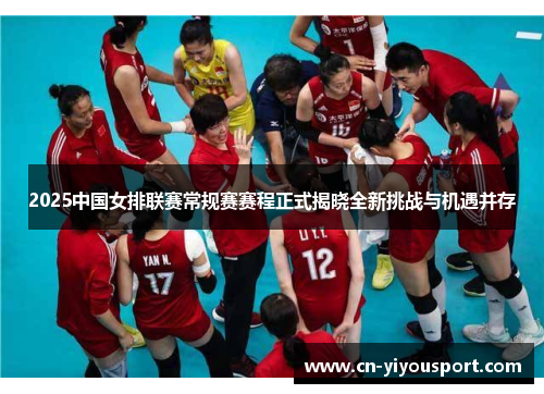 2025中国女排联赛常规赛赛程正式揭晓全新挑战与机遇并存
