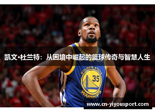 凯文·杜兰特：从困境中崛起的篮球传奇与智慧人生